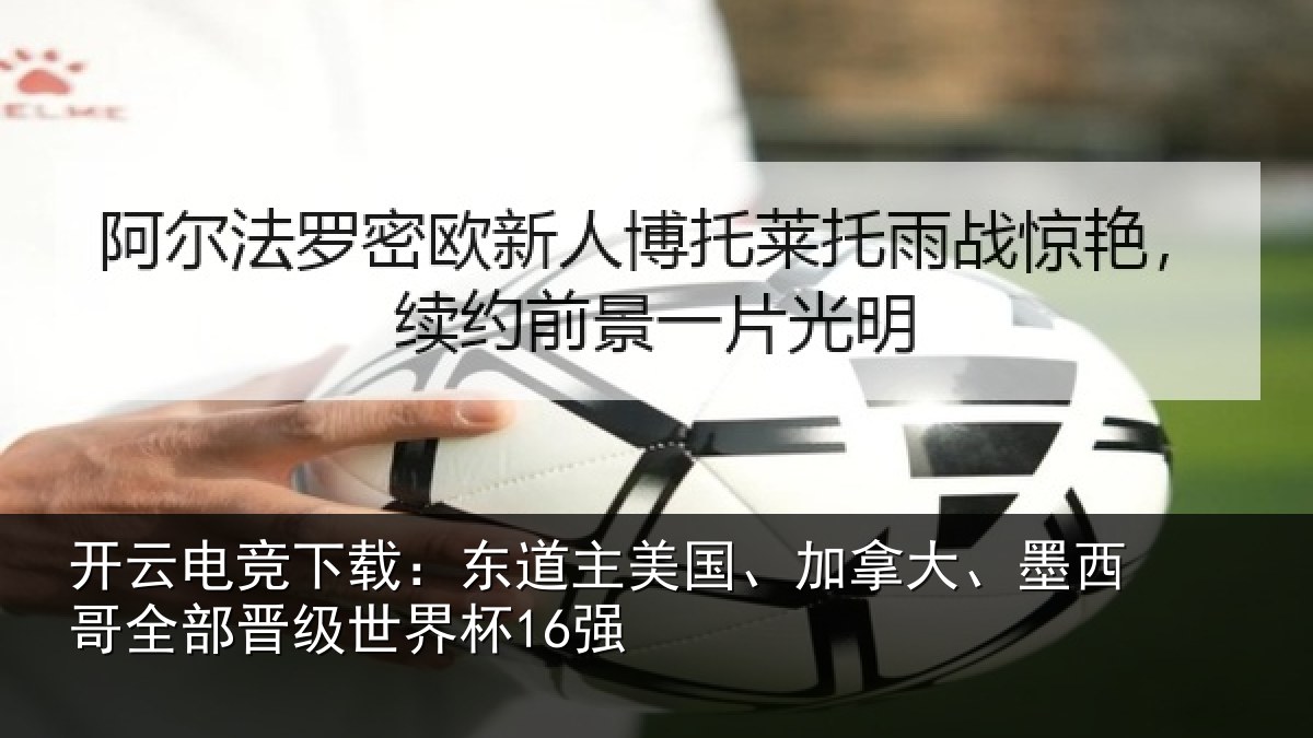 开云电竞下载：东道主美国、加拿大、墨西哥全部晋级世界杯16强