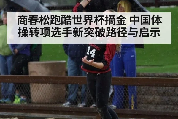 商春松跑酷世界杯摘金 中国体操转项选手新突破路径与启示